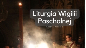 Liturgia Wigilii Paschalnej - Katedra w Koszalinie 21:00 8.04.2023